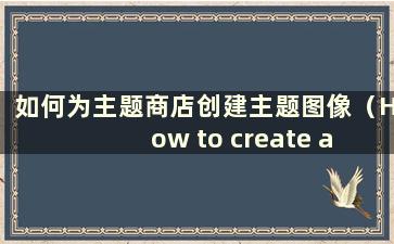 如何为主题商店创建主题图像（How to create a theme image for a theme store）